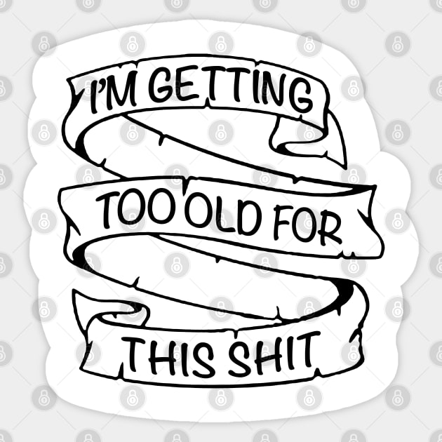 I'm Getting Too Old For This Shit - Tattoo Style Design Sticker by DankFutura